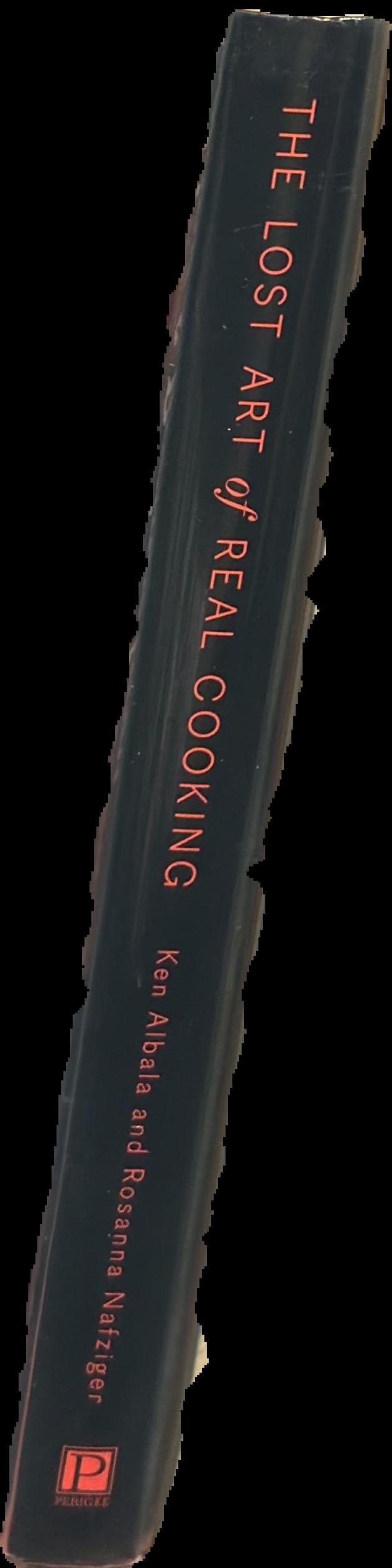 The lost art of real cooking : rediscovering the pleasures of traditional food one recipe at a time live spine