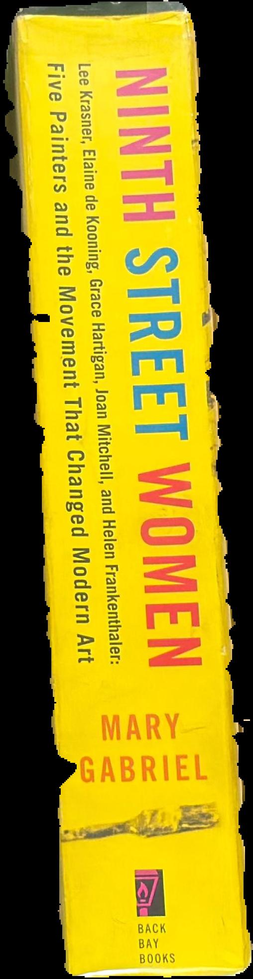 Ninth Street women : Lee Krasner, Elaine de Kooning, Grace Hartigan, Joan Mitchell, and Helen Frankenthaler : five painters and the movement that changed modern art live spine