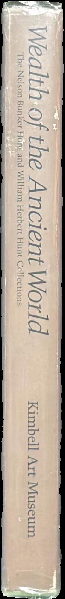Wealth of the ancient world : the Nelson Bunker Hunt and William Herbert Hunt collections live spine