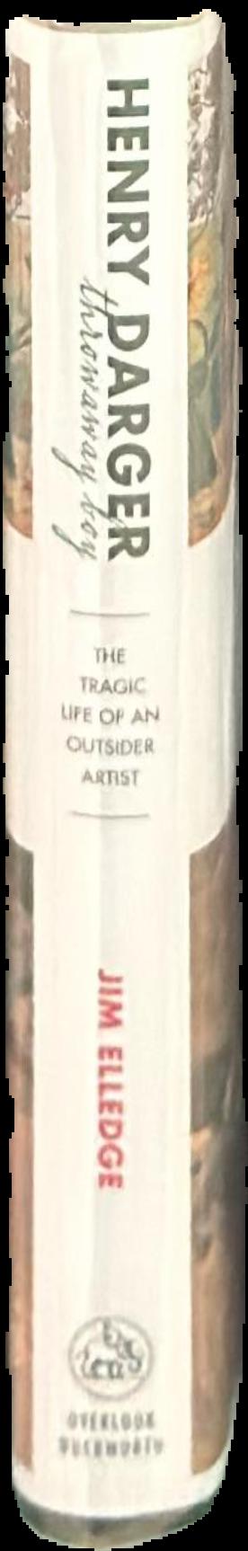 Henry Darger, throwaway boy : the tragic life of an outsider artist / Jim Elledge live spine