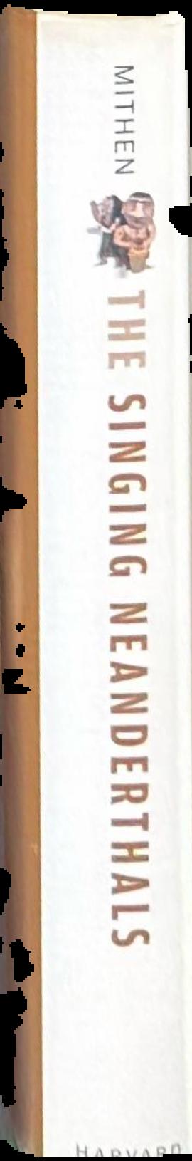 The singing Neanderthals : the origins of music, language, mind, and body / Steven Mithen live spine