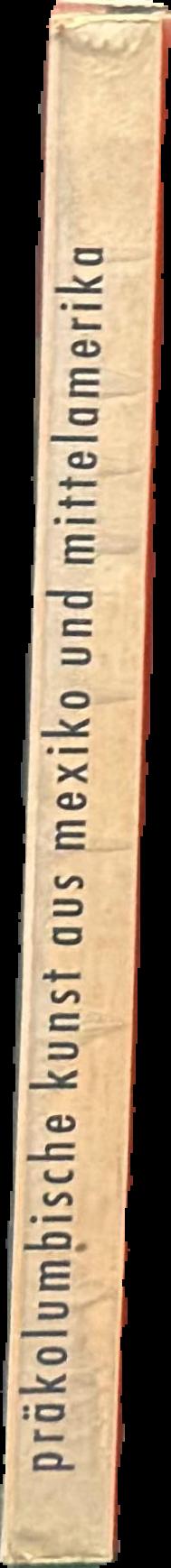 Präkolumbische Kunst aus Mexiko und Mittelamerika : Mai bis September 1960 live spine