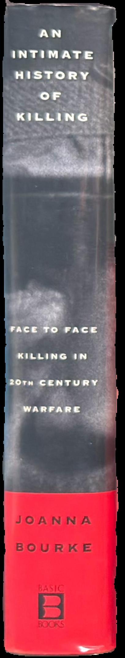 An intimate history of killing : face to face killing in twentieth century warfare live spine