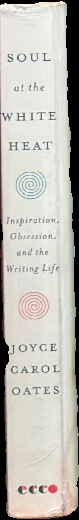 Soul at the white heat : inspiration, obsession, and the writing life live spine