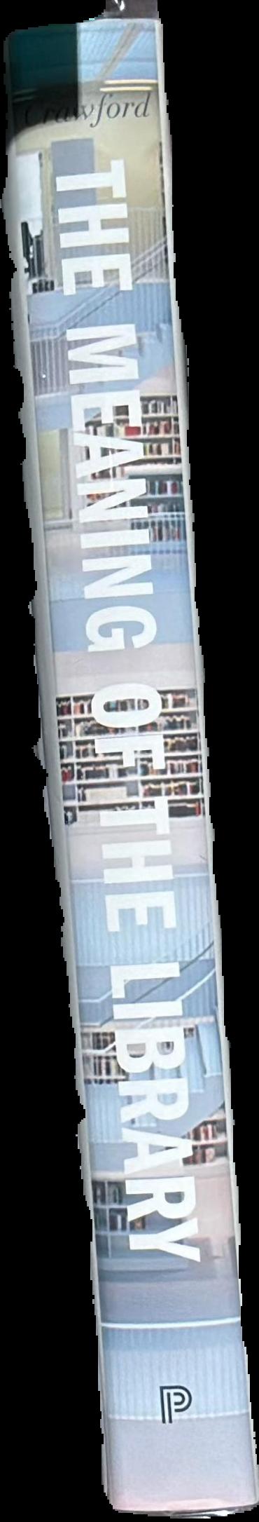 The meaning of the library : a cultural history live spine