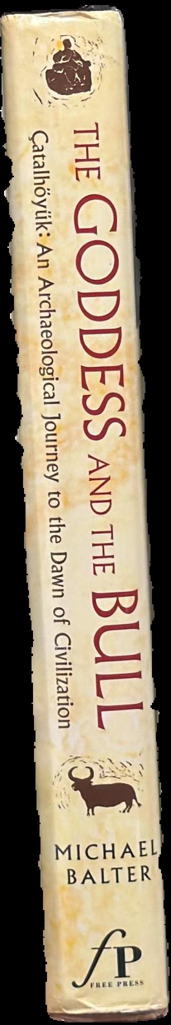 The goddess and the bull : Ҫatalhöyük - an archaeological journey to the dawn of civilization live spine