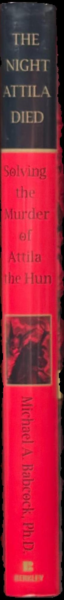 The night Attila died : solving the murder of Attila the Hun / Michael A. Babcock live spine