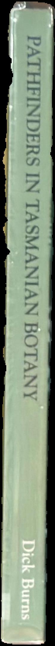 Pathfinders in Tasmanian botany : an honour roll of people connected through naming Tasmanian plants live spine