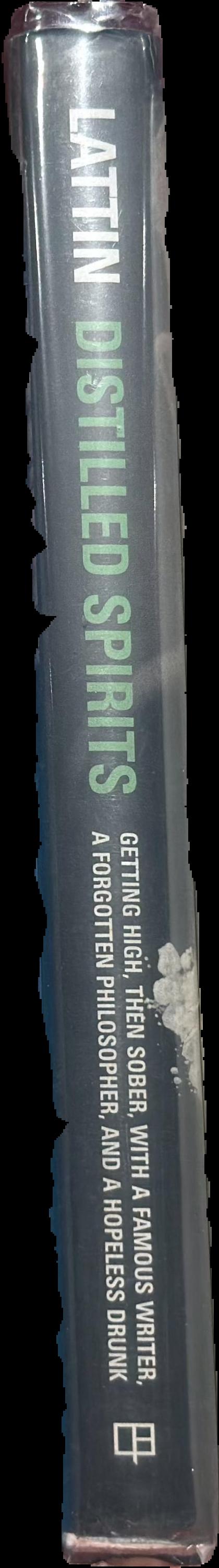 Distilled spirits : getting high, then sober, with a famous writer, a forgotten philosopher, and a hopeless drunk live spine