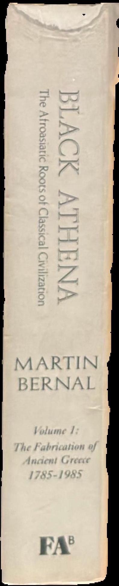 Black Athena : the Afroasiatic roots of classical civilization, vol. 1 : the fabrication of ancient Greece 1785–1985 live spine