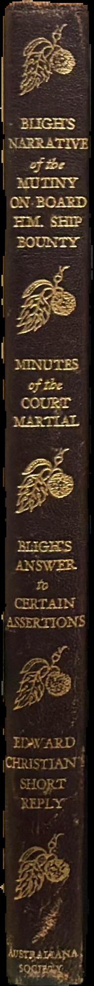 Bligh's narrative of the mutiny on board the H.M. ship Bounty... Minutes of the court martial... Bligh's answer to certain assertions... Edward Christian's short reply... live spine