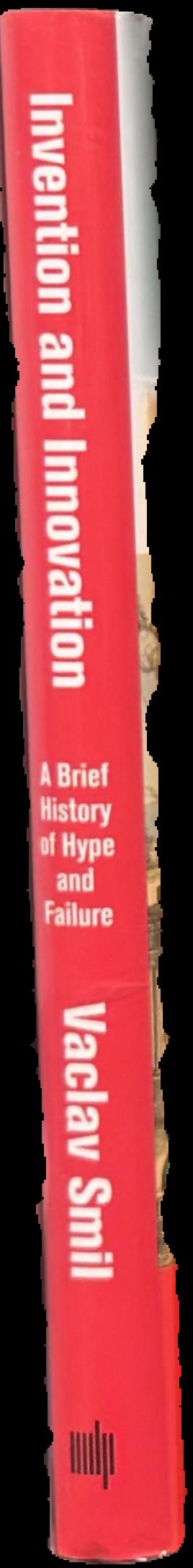Invention and innovation : a brief history of hype and failure / Vaclav Smil live spine