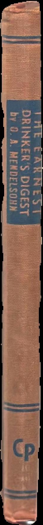 The earnest drinker's digest : a short and simple account of alcoholic beverages (with a glossary) for curious drinkers / by Oscar A. Mendelsohn live spine