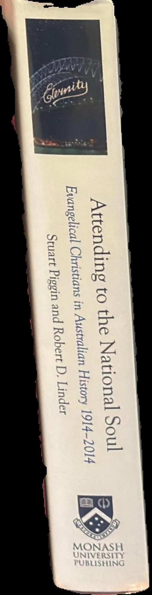 Attending to the national soul : evangelical Christians in Australian history 1914-2014 / Stuart Piggin and Robert D. Linder live spine