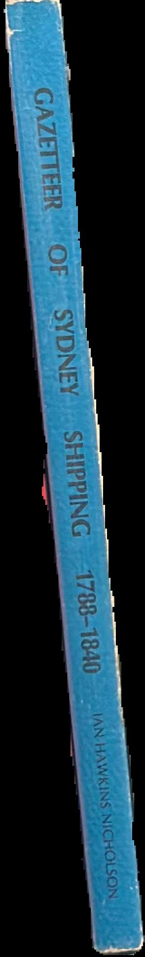 Gazetteer of Sydney shipping, 1788–1840 : being a geographical index of ports of origin and destination, and places discovered, visited or remarked upon by Sydney shipping of the period live spine