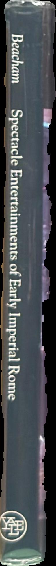 Spectacle entertainments of early Imperial Rome / Richard C. Beacham live spine