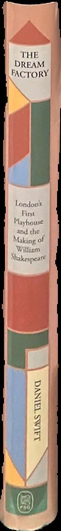The dream factory : London's first playhouse and the making of William Shakespeare live spine