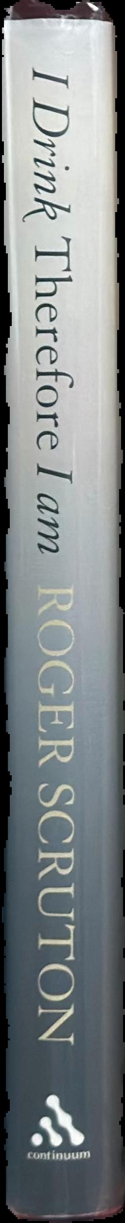 I drink therefore I am : a philosopher's guide to wine / Roger Scruton live spine
