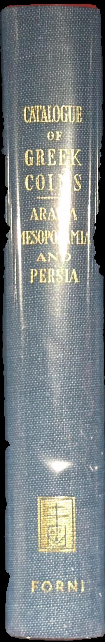Catalogue of the Greek coins of Arabia Mesopotamia and Persia : (Nabataea, Arabia Provincia, S. Arabia, Mesopotamia, Babylonia, Assyria, Persia, Alexandrine Empire of the East, Persis, Elymais, Characene) live spine