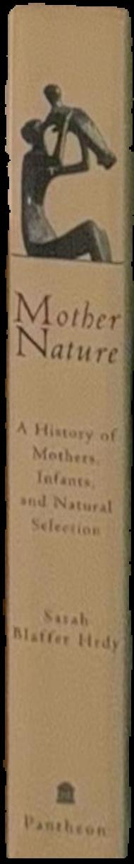 Mother nature : a history of mothers, infants, and natural selection / Sarah Blaffer Hrdy live spine