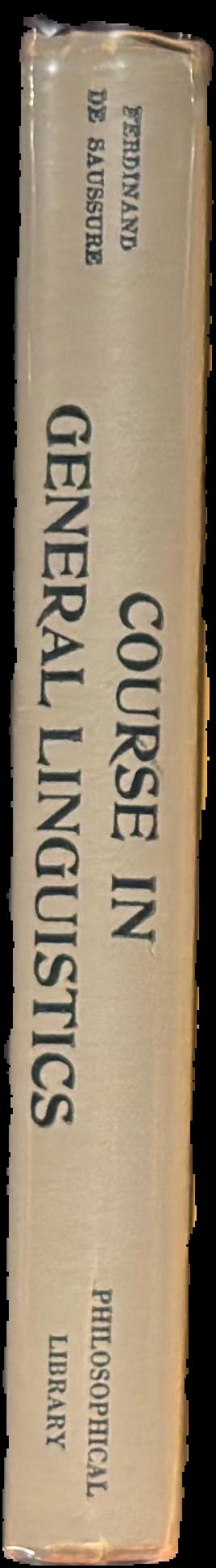 Course in general linguistics / Ferdinand de Sassure ; edited by Charles Bally and Albert Sechehaye ; in collaboration with Albert Reidlinger; translated from the French by Wade Baskin live spine