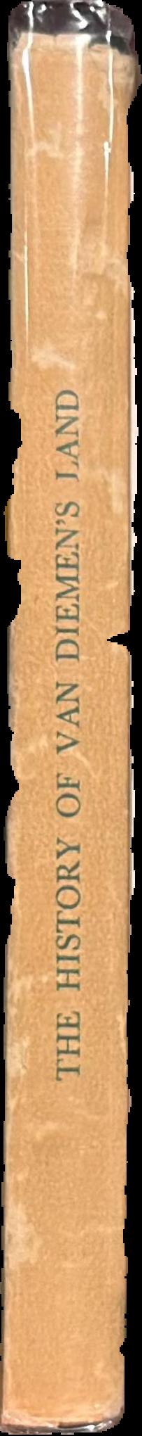 The history of Van Diemen's Land : from the year 1824 to 1825, inclusive, during the administration of Lieutenant-Governor George Arthur live spine