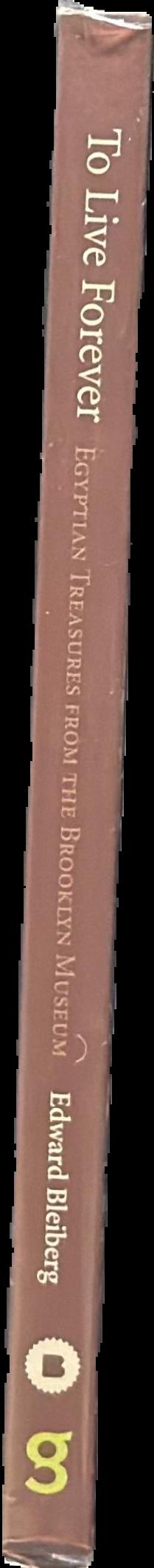 To live forever : Egyptian treasures from the Brooklyn Museum live spine