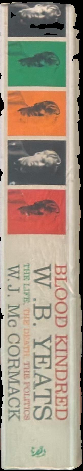 Blood kindred : W. B. Yeats : the life, the death, the politics / W. J. Mc Cormack live spine