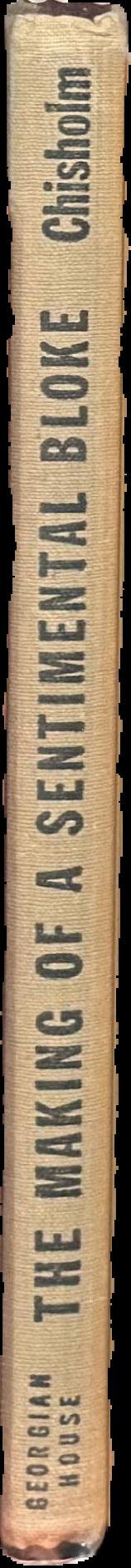 The making of a sentimental bloke : a sketch of the remarkable career of C. J. Dennis / by Alec H. Chisholm live spine