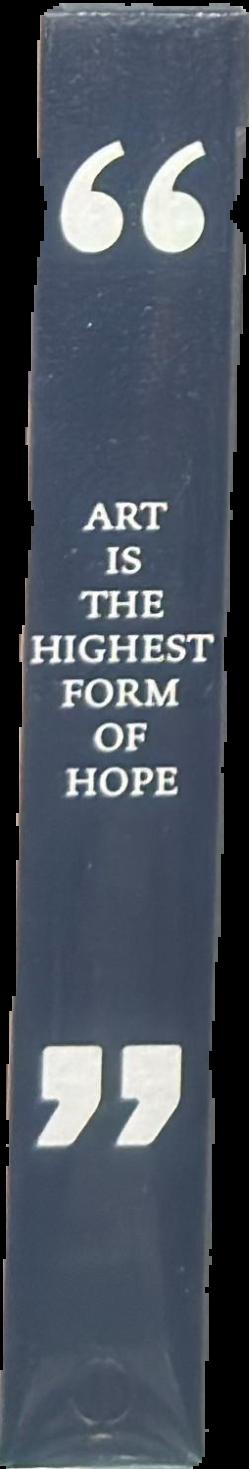 Art is the highest form of hope & other quotes by artists live spine