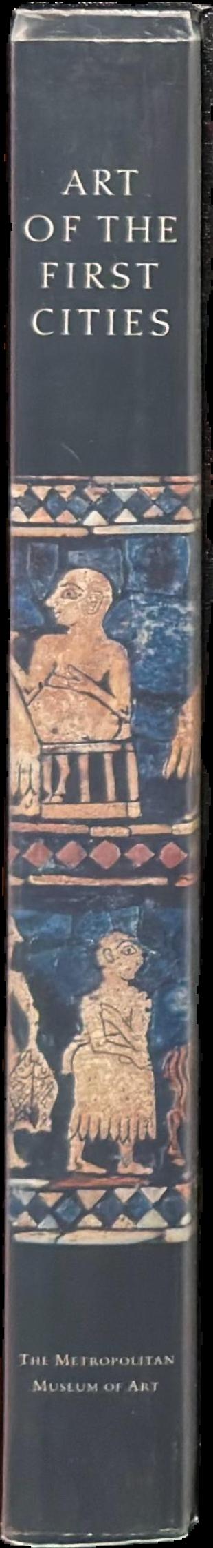Art of the first cities : the Third Millennium B. C. from the Mediterranean to the Indus live spine