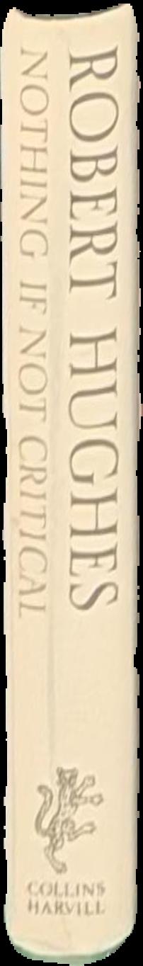 Nothing if not critical : selected essays on art and artists / Robert Hughes live spine