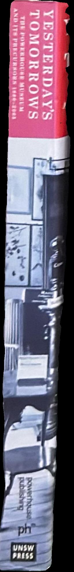 Yesterday's tomorrows : the Powerhouse Museum and its precursors 1880-2005 live spine
