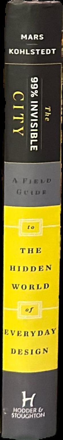 The 99% Invisible city : a field guide to the hidden world of everyday design live spine
