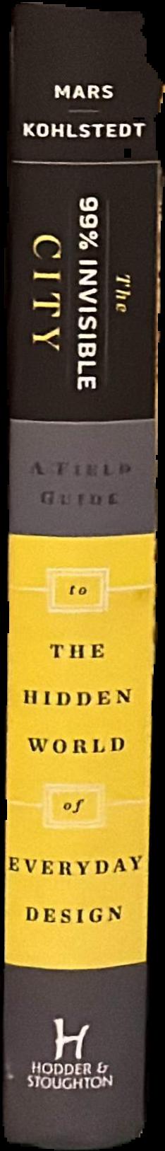 The 99% Invisible city : a field guide to the hidden world of everyday design live spine