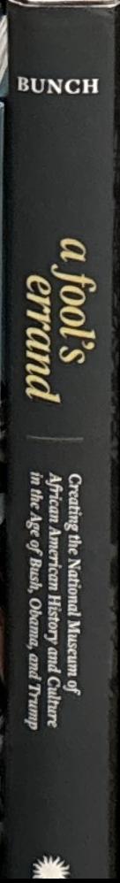 A fool's errand : creating the National Museum of African American History and Culture in the age of Bush, Obama, and Trump live spine