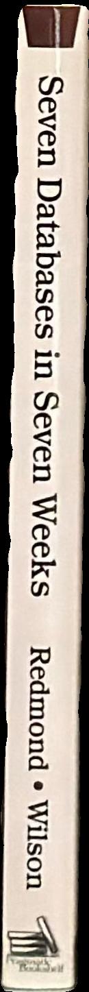 Seven databases in seven weeks : a guide to modern databases and the NoSQL movement live spine