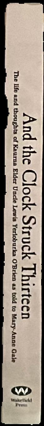 And the clock struck thirteen : The life and thoughts of Kaurna elder Uncle Lewis Yerloburka O'Brien live spine