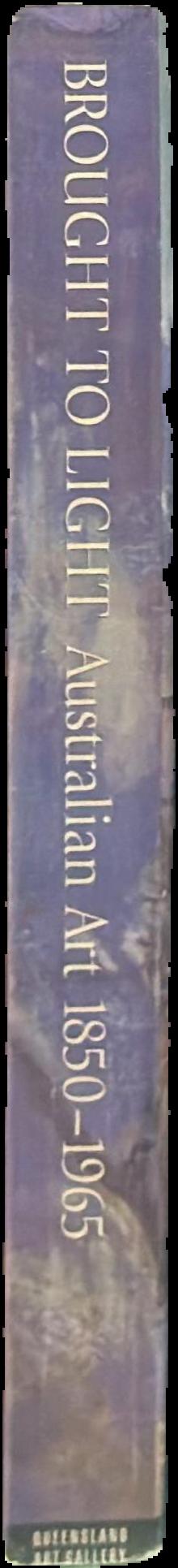 Brought to light : Australian art 1850-1965 from the Queensland Art Gallery collection live spine
