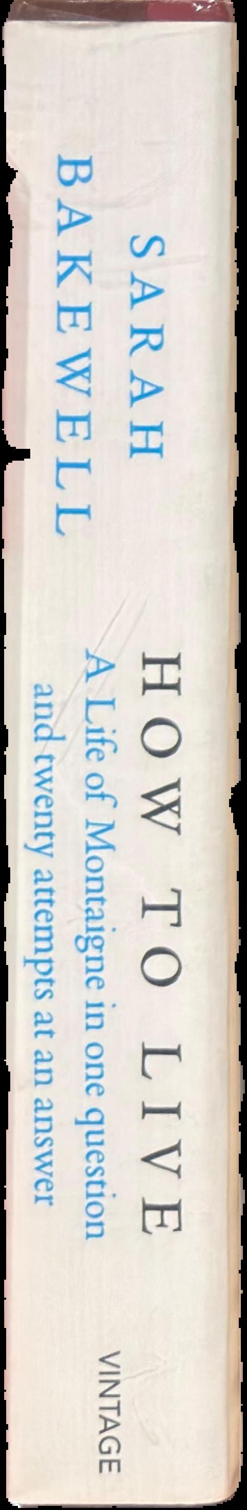 How to live, or, A life of Montaigne in one question and twenty attempts at an answer live spine