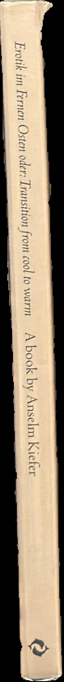 Erotik im Fernen Osten oder: transition from cool to warm : a book by Anselm Kiefer live spine