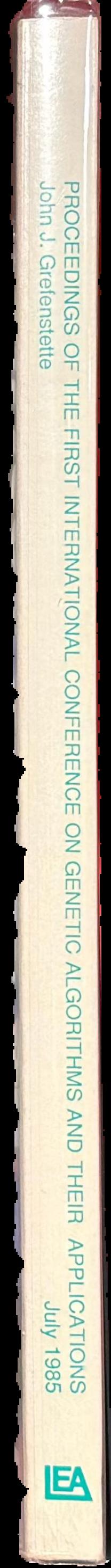 Proceedings of the First International Conference on Genetic Algorithms and their applications, July 24-26, 1985 at the Carnegie-Mellon University, Pittsburgh, PA / Editor, John J. Grefenstette live spine