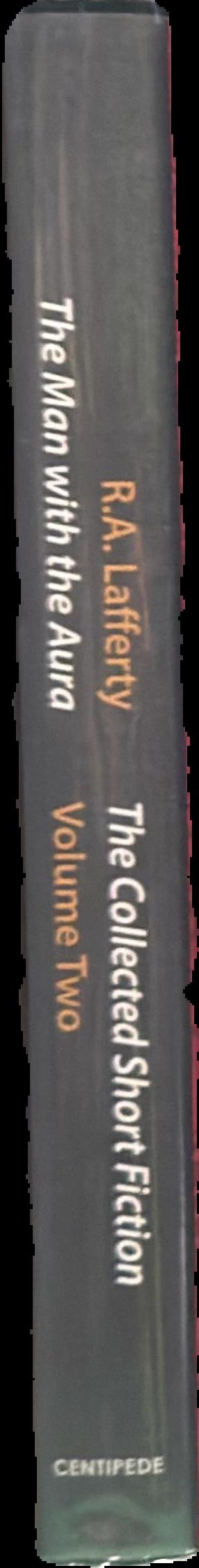 The man with the aura : the collected short fiction, volume two / R. A. Lafferty ; introduction by Harlan Ellison ; edited, with an afterword, by John Pelan live spine