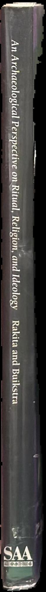 An archaeological perspective on ritual, religion, and ideology from American Antiquity and Latin American Antiquity / compiled by Gordon Rakita & Jane Buikstra live spine