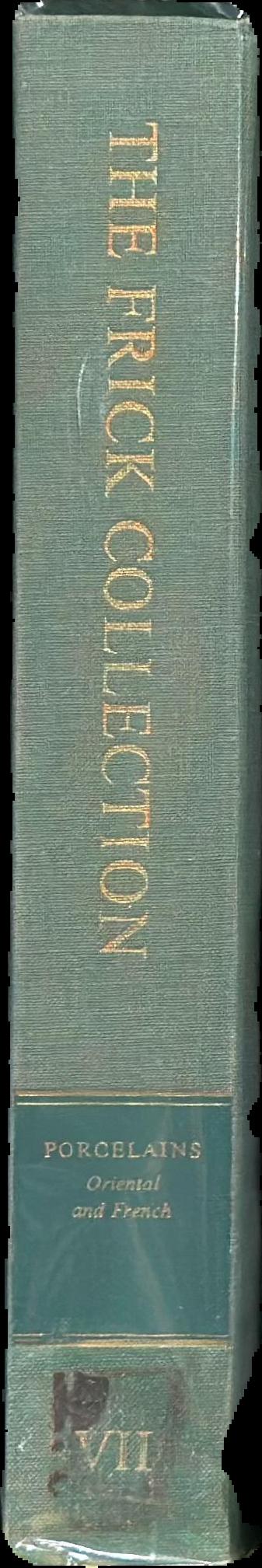 The Frick Collection, an illustrated catalogue : volume VII, porcelains : Oriental and French live spine