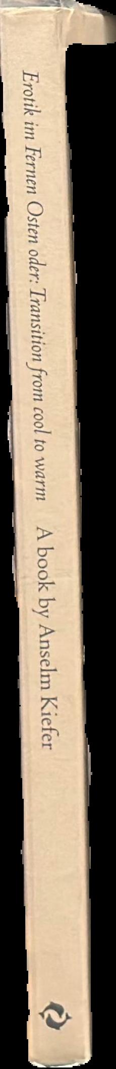 Erotik im Fernen Osten oder: transition from cool to warm : a book by Anselm Kiefer live spine