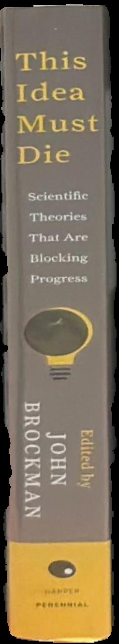 This idea must die : scientific theories that are blocking progress live spine