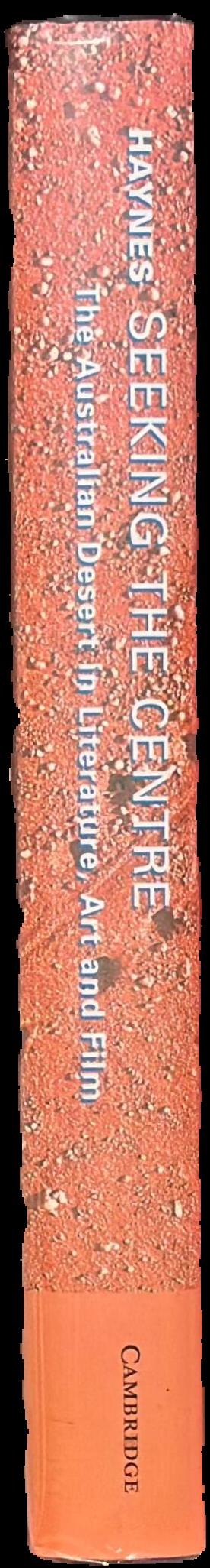 Seeking the Centre : the Australian desert in literature, art and film live spine