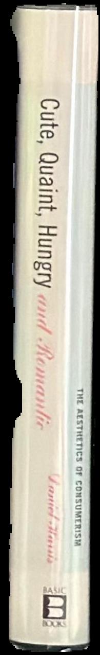 Cute, quaint, hungry and romantic : the aesthetics of consumerism / by Daniel Harris live spine