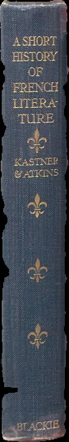 A short history of French literature : from the origins to the present day / by L. E. Kastner and Henry Gibson Atkins live spine